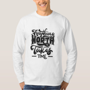 Anything worth Having takes Time_ Men's T-shirts