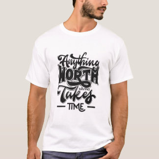 Anything Worth Having Takes Time T-Shirt