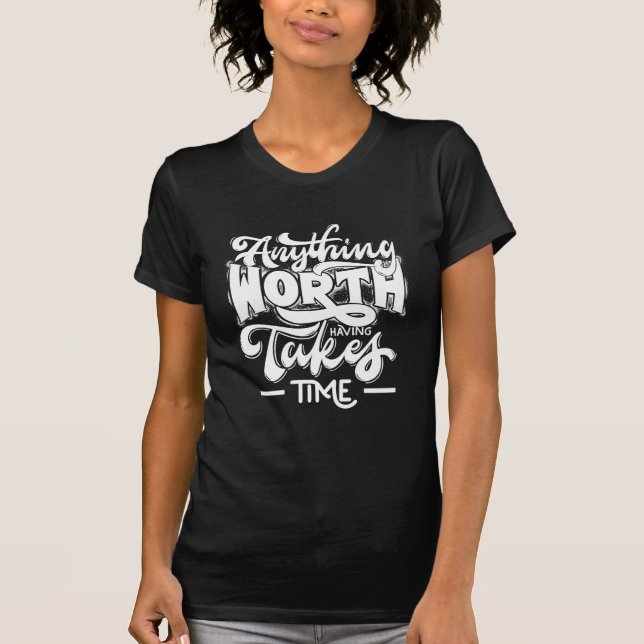 Anything Worth having Takes Time T-Shirt (Front)