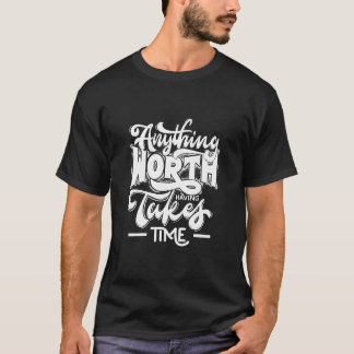 Anything worth having takes Time T-shirt