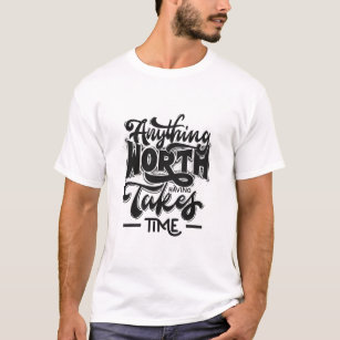 Anything Worth Having Takes Time t-shirt design