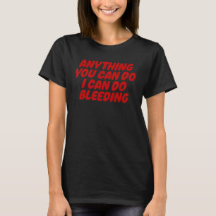 Anything You Can Do I Can Do Bleeding Apparel T-Shirt