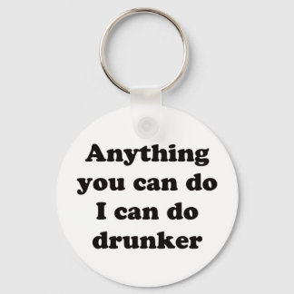 Anything you can do I can do drunker - Keychain