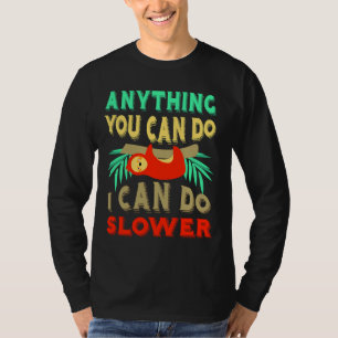 Anything You Can Do I Can Do Slower Cool Sloth Des T-Shirt