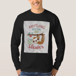 Anything You Can Do I Can Do Slower Funny Animal I T-Shirt