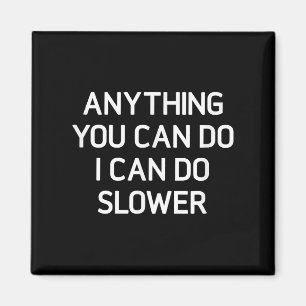 Anything You Can Do I Can Do Slower, Funny, Jokes, Magnet