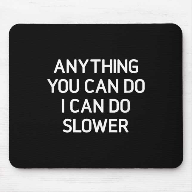 Anything You Can Do I Can Do Slower, Funny, Jokes, Mouse Mat (Front)