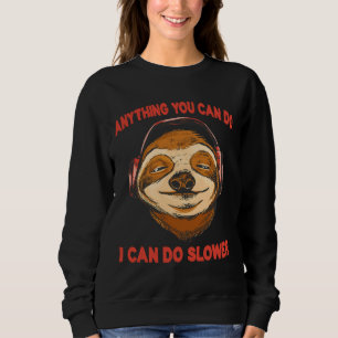Anything You Can Do I Can Do Slower Funny Lazy Slo Sweatshirt