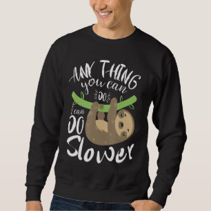 Anything You Can Do I Can Do Slower Funny Sloth Sh Sweatshirt
