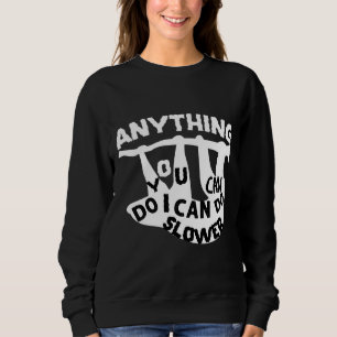 Anything You Can Do I Can Do Slower Funny Sloths Sweatshirt