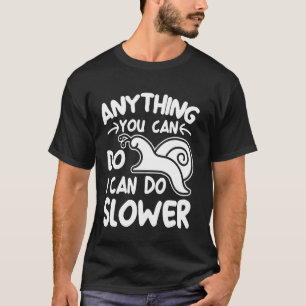 Anything You Can Do I Can Do Slower Funny Snail Ga T-Shirt