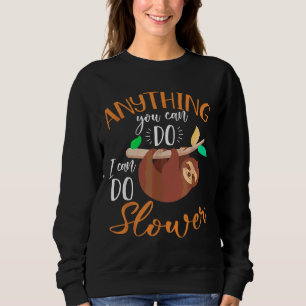 Anything You Can Do I Can Do Slower Lazy Sloth 3 Sweatshirt