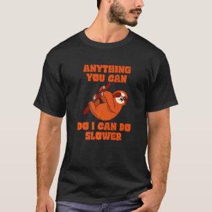 Anything You Can Do I Can Do Slower Lazy Sloth P T-Shirt