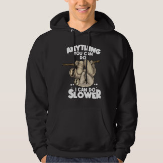 Anything You Can Do I Can Do Slower Lazy Sloth Slo Hoodie