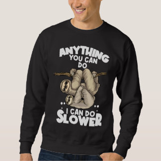 Anything You Can Do I Can Do Slower Lazy Sloth Slo Sweatshirt