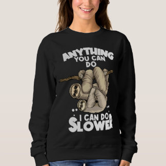 Anything You Can Do I Can Do Slower Lazy Sloth Slo Sweatshirt