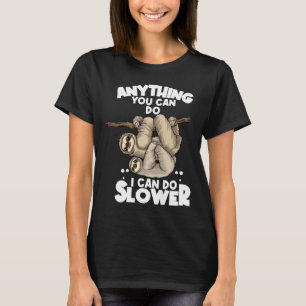 Anything You Can Do I Can Do Slower Lazy Sloth Slo T-Shirt