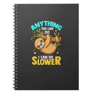Anything You Can Do I Can Do Slower Lazy Sloth T-S Notebook