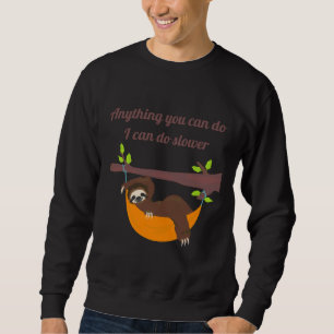 Anything You Can Do I Can Do Slower Relaxing Sloth Sweatshirt