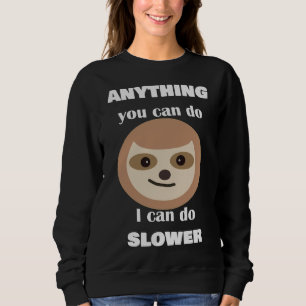 Anything You Can Do I Can Do Slower Sloth 27 Sweatshirt