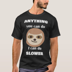 Anything You Can Do I Can Do Slower Sloth 27 T-Shirt