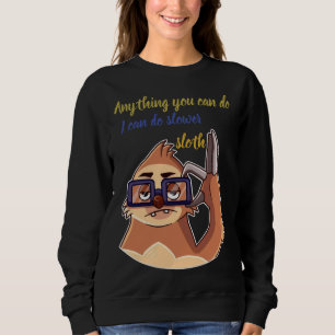 Anything You Can Do I Can Do Slower Sloth 28 Sweatshirt