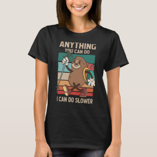 Anything You Can Do I Can Do Slower Sloth 2 T-Shirt