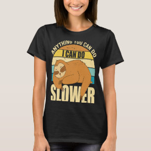 Anything You Can Do I Can Do Slower Sloth 2 T-Shirt