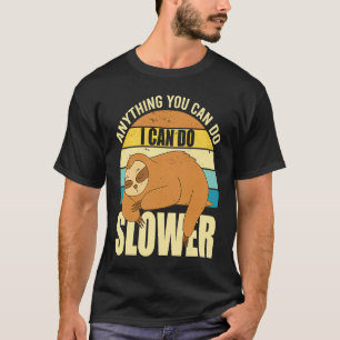 Anything You Can Do I Can Do Slower Sloth 2 T-Shirt