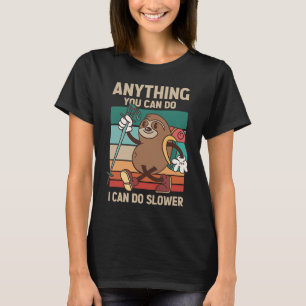 Anything You Can Do I Can Do Slower Sloth 4 T-Shirt