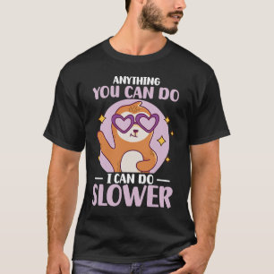 Anything You Can Do I Can Do Slower Sloth 5 T-Shirt