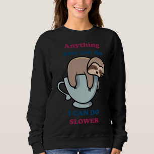 Anything You Can Do I Can Do Slower Sloth 63 Sweatshirt