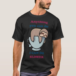 Anything You Can Do I Can Do Slower Sloth 63 T-Shirt