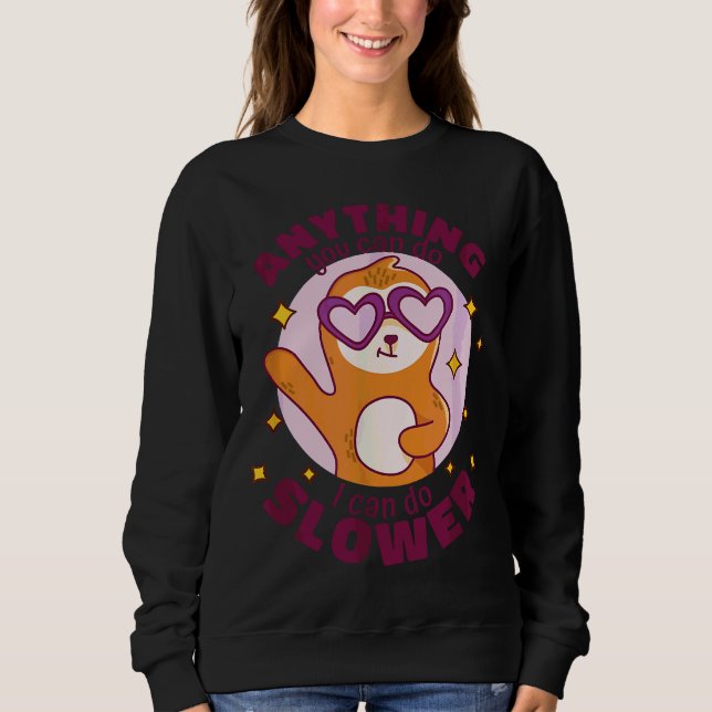 Anything You Can Do I Can Do Slower Sloth Funny An Sweatshirt (Front)