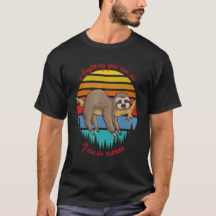 Anything You Can Do I Can Do Slower Sloth Funny T-Shirt