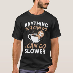 Anything You Can Do I Can Do Slower Sloth Lazy T-Shirt