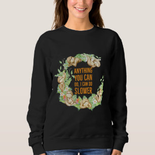 Anything You Can Do I Can Do Slower  Sloth Sweatshirt
