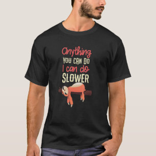 Anything You Can Do I Can Do Slower Sloth T-Shirt