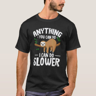 Anything You Can Do I Can Do Slower Sloth T-Shirt