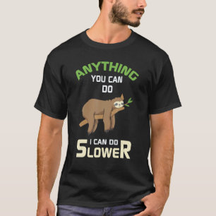 Anything You Can Do I Can Do Slower Sloth T-Shirt