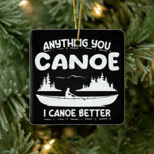 Anything You Canoe I Canoe Better Canoeing Gear Ceramic Ornament