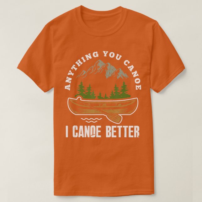 Anything You Canoe I Canoe Better Funny Canoeist C T-Shirt (Design Front)