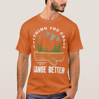 Anything You Canoe I Canoe Better Funny Canoeist C T-Shirt