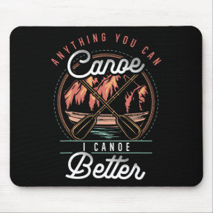 Anything You Canoe I Canoe Better Kayak Canoeing B Mouse Mat