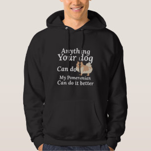 Anything Your Dog Can Do My Pomeranian Can Do It B Hoodie
