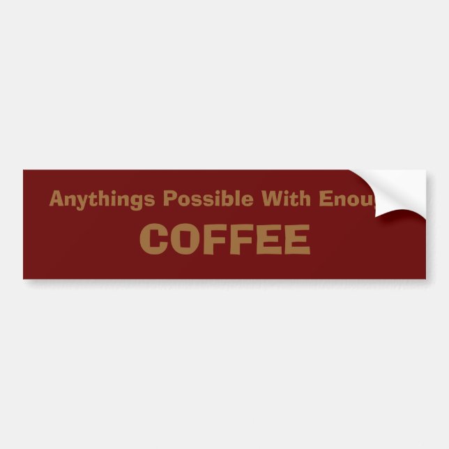 Anythings Possible With Enough COFFEE Bumper Sticker (Front)