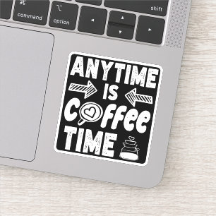 Anytime Is Coffee Time Caffeine Addict Birthday