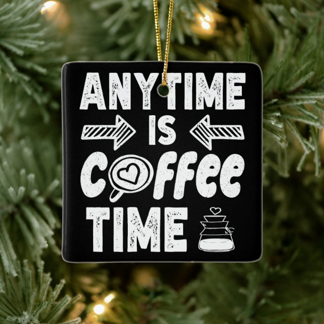 Anytime Is Coffee Time Caffeine Addict Birthday Ceramic Ornament (Tree)