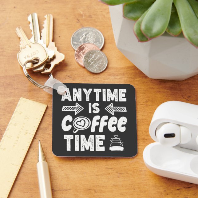Anytime Is Coffee Time Caffeine Addict Birthday Key Ring (Desk)