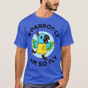 Aparrotly I Am So Fly Cute Animal Parrot Pun T-Shirt
